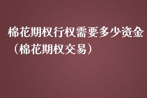 棉花期权行权需要多少资金（棉花期权交易）_https://www.qdlswl.com_期货_第1张