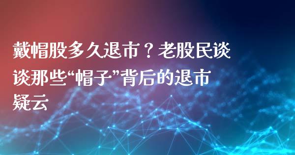 戴帽股多久退市？老股民谈谈那些“帽子”背后的退市疑云_https://www.qdlswl.com_理财_第1张