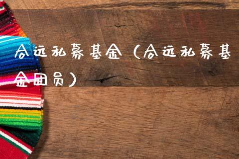 合远私募基金（合远私募基金团员）_https://www.qdlswl.com_基金_第1张