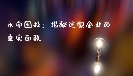 永安国投：揭秘这家企业的真实面貌_https://www.qdlswl.com_期货_第1张
