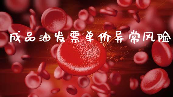 成品油发票单价异常风险_https://www.qdlswl.com_直播_第1张