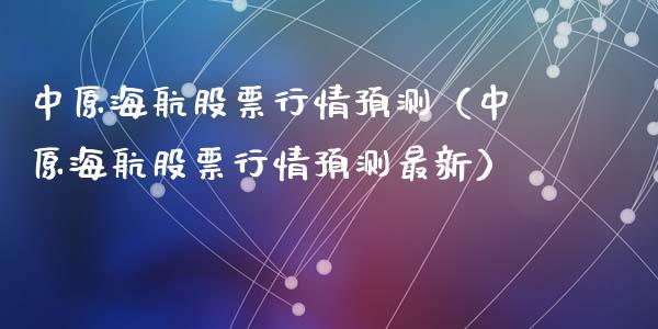 中原海航股票行情预测（中原海航股票行情预测最新）_https://www.qdlswl.com_股票_第1张