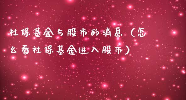 社保基金与股市的消息（怎么看社保基金进入股市）_https://www.qdlswl.com_基金_第1张