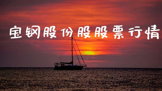 宝钢股份股股票行情_https://www.qdlswl.com_股票_第1张
