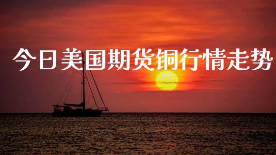 今日美国期货铜行情走势_https://www.qdlswl.com_股指_第1张