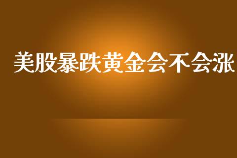 美股暴跌黄金会不会涨_https://www.qdlswl.com_期货_第1张