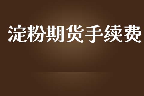 淀粉期货手续费_https://www.qdlswl.com_直播_第1张