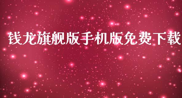 钱龙旗舰版手机版免费下载_https://www.qdlswl.com_直播_第1张