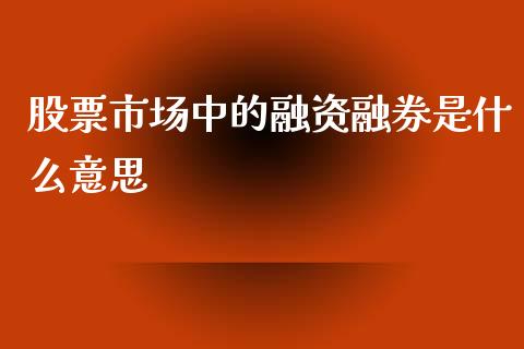 股票市场中的融资融券是什么意思_期货_第1张_青岛财经网 股票市场中的融资融券是什么意思_https://www.qdlswl.com_期货_第1张