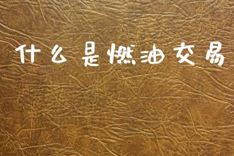 什么是燃油交易_https://www.qdlswl.com_外盘_第1张