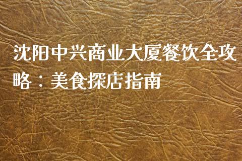 沈阳中兴商业大厦餐饮全攻略：美食探店指南_https://www.qdlswl.com_股票_第1张