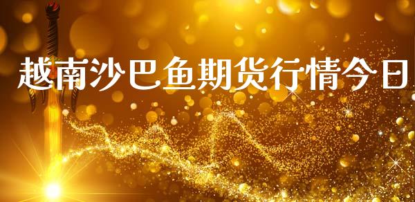 越南沙巴鱼期货行情今日_https://www.qdlswl.com_期货_第1张