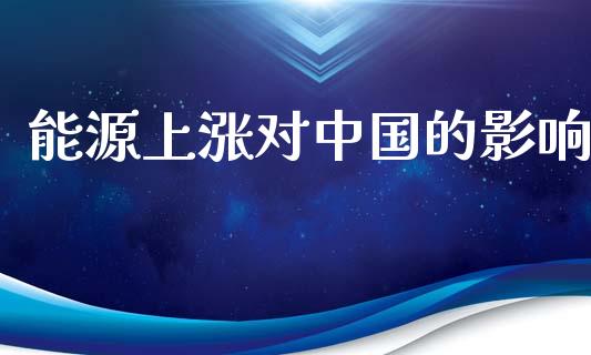 能源上涨对中国的影响_https://www.qdlswl.com_股指_第1张
