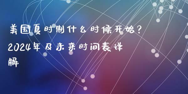美国夏时制什么时候开始？2024年及未来时间表详解_https://www.qdlswl.com_外盘_第1张