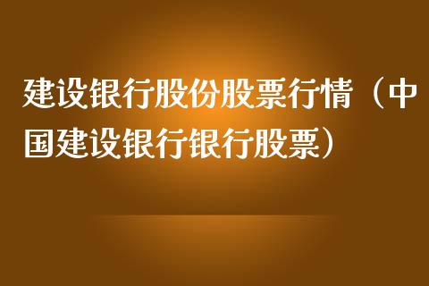 建设银行股份股票行情（中国建设银行银行股票）_https://www.qdlswl.com_内盘_第1张