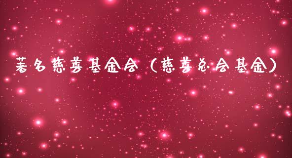 著名慈善基金会（慈善总会基金）_https://www.qdlswl.com_理财_第1张