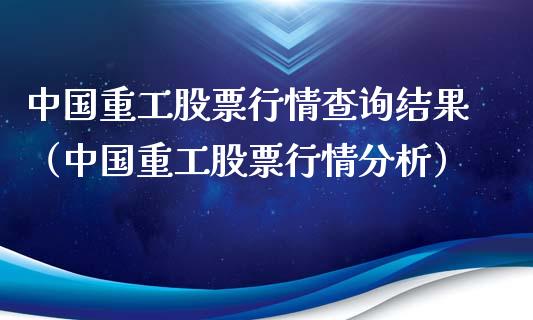 中国重工股票行情查询结果（中国重工股票行情分析）_https://www.qdlswl.com_外盘_第1张