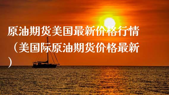 原油期货美国最新价格行情（美国际原油期货价格最新）_https://www.qdlswl.com_期货_第1张