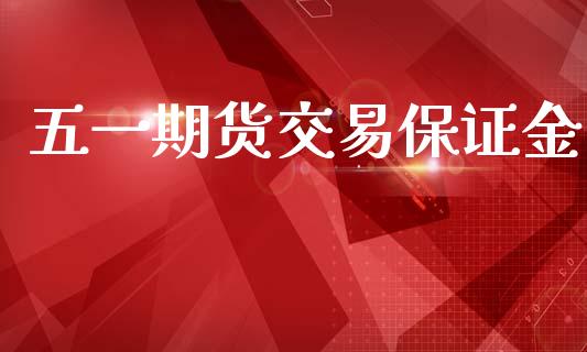 五一期货交易保证金_https://www.qdlswl.com_内盘_第1张