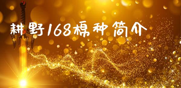 耕野168棉种简介_https://www.qdlswl.com_期货_第1张