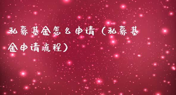 私募基金怎么申请（私募基金申请流程）_https://www.qdlswl.com_基金_第1张