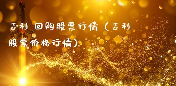 吉利 回购股票行情（吉利股票价格行情）_https://www.qdlswl.com_股票_第1张