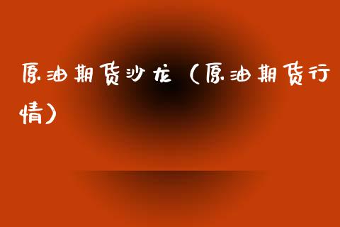 原油期货沙龙（原油期货行情）_https://www.qdlswl.com_股指_第1张