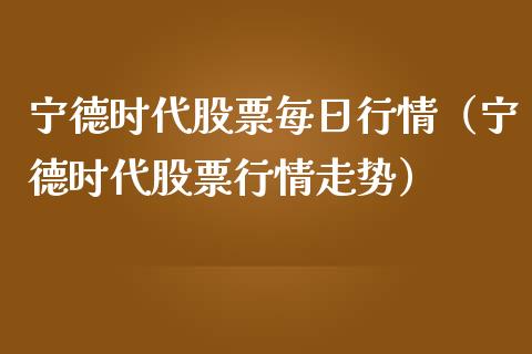 宁德时代股票每日行情（宁德时代股票行情走势）_https://www.qdlswl.com_外盘_第1张
