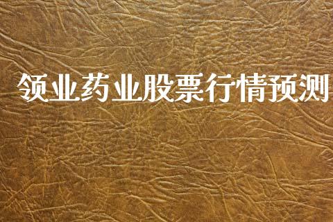 领业药业股票行情预测_https://www.qdlswl.com_股票_第1张