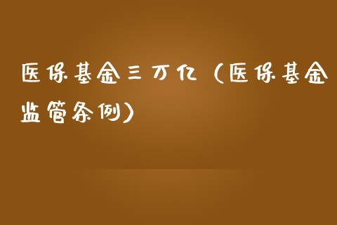 医保基金三万亿（医保基金监管条例）_https://www.qdlswl.com_基金_第1张