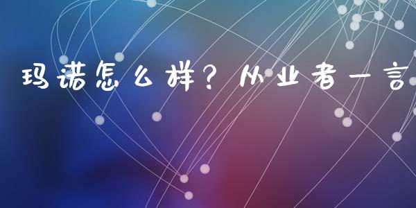 玛诺怎么样？从业者一言_https://www.qdlswl.com_期货_第1张