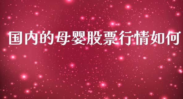 国内的母婴股票行情如何_https://www.qdlswl.com_内盘_第1张