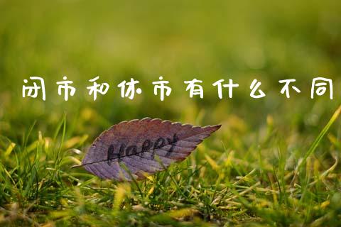 闭市和休市有什么不同_https://www.qdlswl.com_理财_第1张