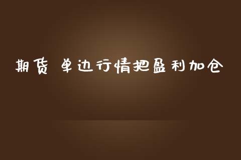 期货 单边行情把盈利加仓_https://www.qdlswl.com_股指_第1张