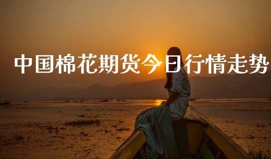 中国棉花期货今日行情走势_https://www.qdlswl.com_期货_第1张