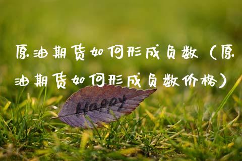 原油期货如何形成负数（原油期货如何形成负数价格）_https://www.qdlswl.com_股指_第1张