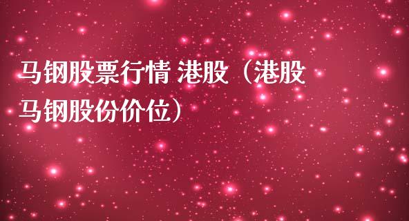 马钢股票行情 港股（港股马钢股份价位）_https://www.qdlswl.com_股票_第1张
