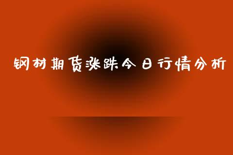 钢材期货涨跌今日行情分析_https://www.qdlswl.com_股指_第1张