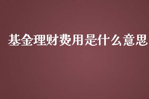 基金理财费用是什么意思_https://www.qdlswl.com_理财_第1张