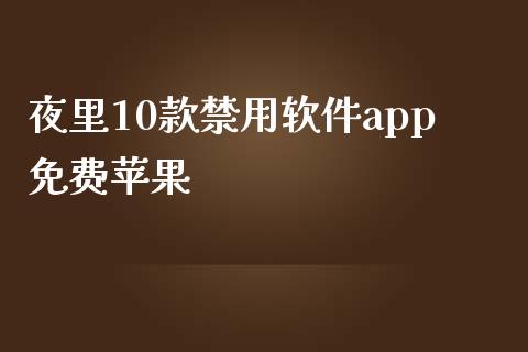 夜里10款禁用软件app免费苹果_https://www.qdlswl.com_直播_第1张