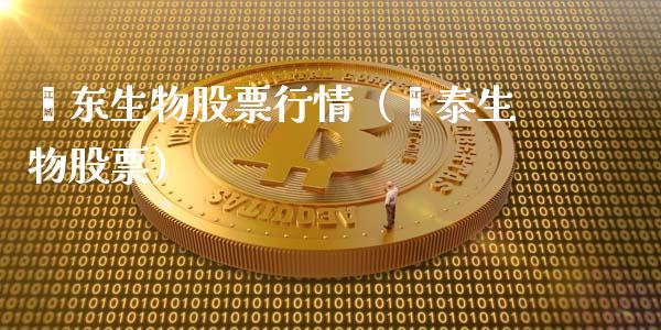 颍东生物股票行情（颍泰生物股票）_https://www.qdlswl.com_内盘_第1张