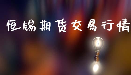 恒锡期货交易行情_https://www.qdlswl.com_期货_第1张