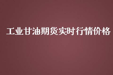 工业甘油期货实时行情价格_https://www.qdlswl.com_股指_第1张
