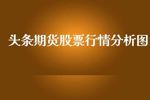 头条期货股票行情分析图_https://www.qdlswl.com_期货_第1张