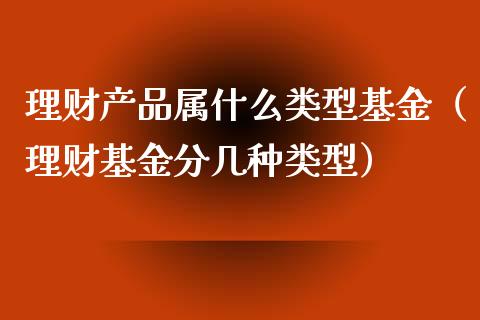 理财产品属什么类型基金（理财基金分几种类型）_https://www.qdlswl.com_理财_第1张