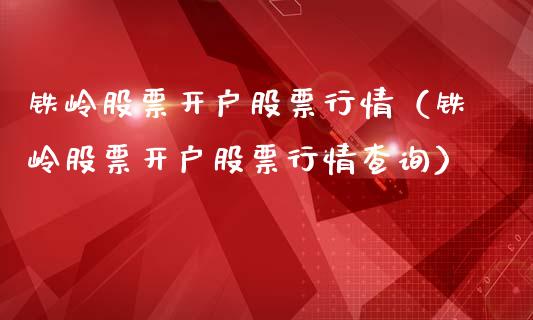 铁岭股票开户股票行情（铁岭股票开户股票行情查询）_https://www.qdlswl.com_外盘_第1张