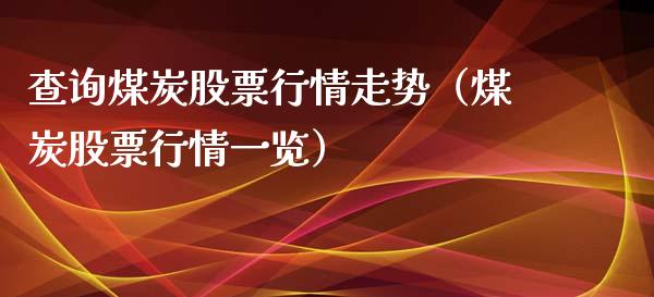 查询煤炭股票行情走势（煤炭股票行情一览）_https://www.qdlswl.com_外盘_第1张