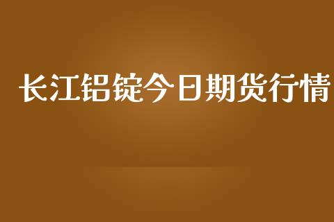 长江铝锭今日期货行情_https://www.qdlswl.com_直播_第1张