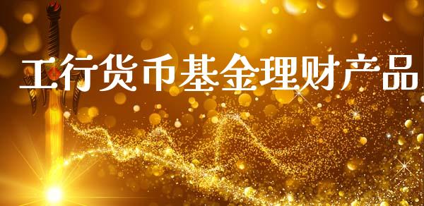 工行货币基金理财产品_https://www.qdlswl.com_基金_第1张