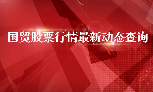国贸股票行情最新动态查询_https://www.qdlswl.com_内盘_第1张